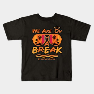 We Are On a Break Summer Break  Teachers Kids T-Shirt